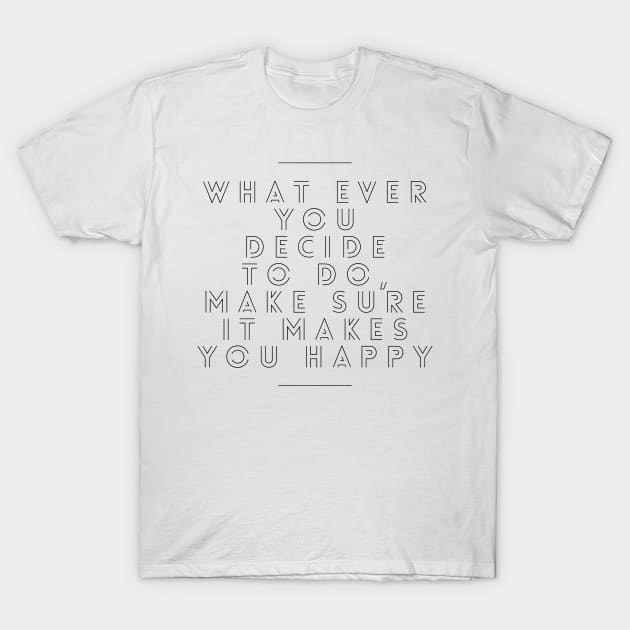 Whatever you decide to do make sure it makes you happy T-Shirt by GMAT